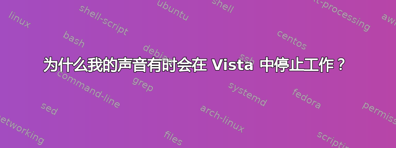 为什么我的声音有时会在 Vista 中停止工作？