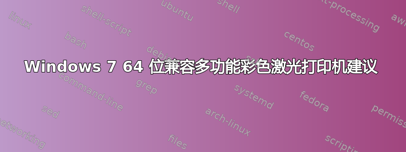 Windows 7 64 位兼容多功能彩色激光打印机建议