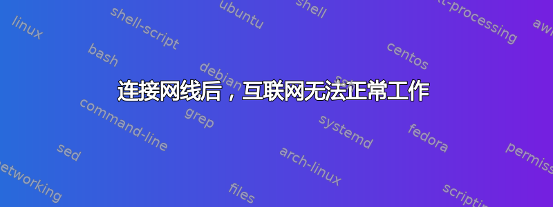 连接网线后，互联网无法正常工作