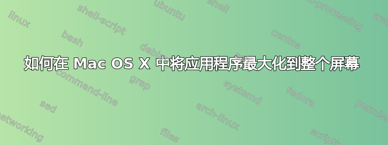 如何在 Mac OS X 中将应用程序最大化到整个屏幕