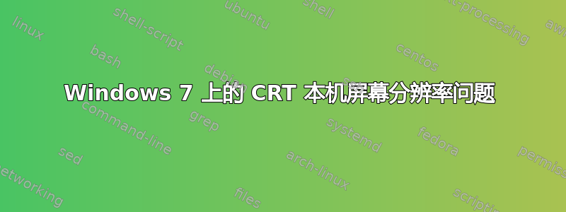 Windows 7 上的 CRT 本机屏幕分辨率问题