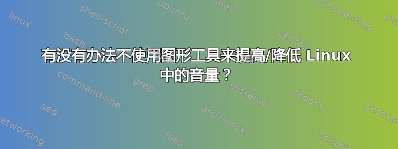 有没有办法不使用图形工具来提高/降低 Linux 中的音量？