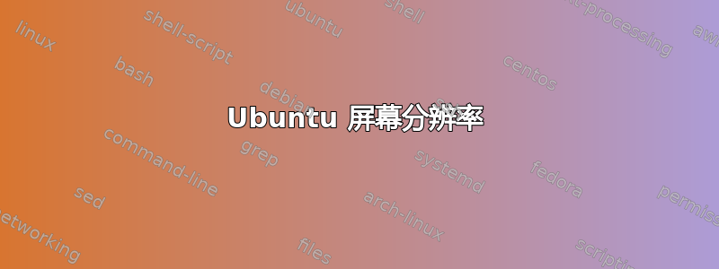 Ubuntu 屏幕分辨率