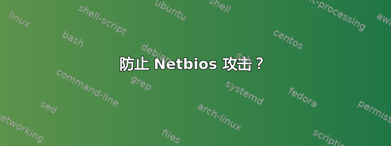 防止 Netbios 攻击？