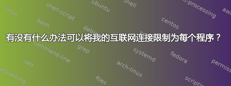 有没有什么办法可以将我的互联网连接限制为每个程序？