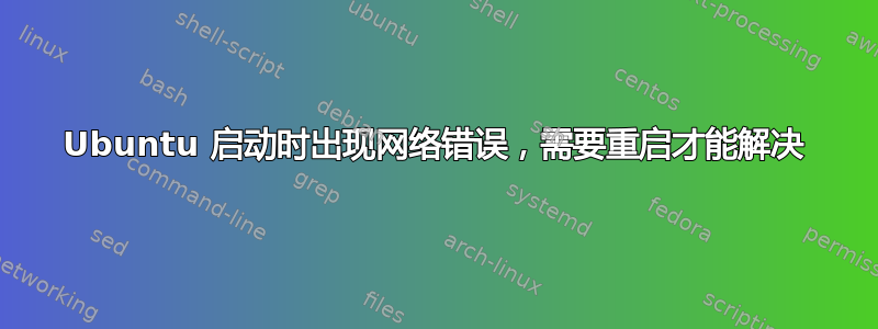 Ubuntu 启动时出现网络错误，需要重启才能解决