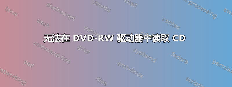 无法在 DVD-RW 驱动器中读取 CD