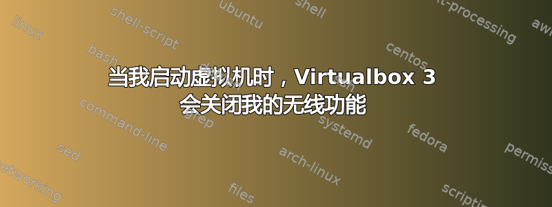 当我启动虚拟机时，Virtualbox 3 会关闭我的无线功能