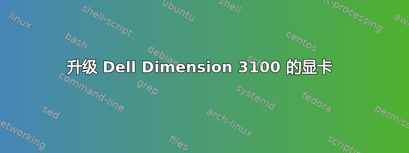 升级 Dell Dimension 3100 的显卡 