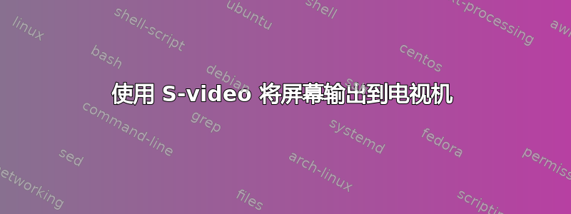 使用 S-video 将屏幕输出到电视机