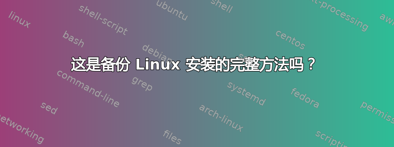 这是备份 Linux 安装的完整方法吗？