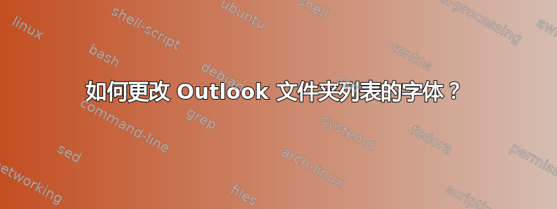 如何更改 Outlook 文件夹列表的字体？