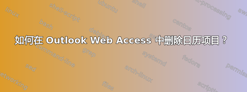 如何在 Outlook Web Access 中删除日历项目？