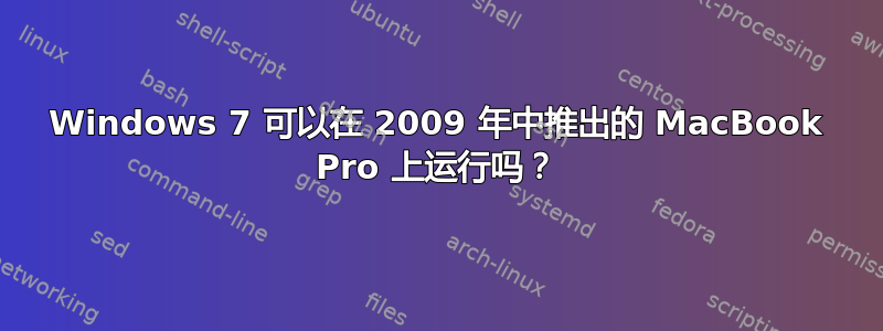 Windows 7 可以在 2009 年中推出的 MacBook Pro 上运行吗？