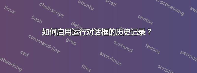 如何启用运行对话框的历史记录？