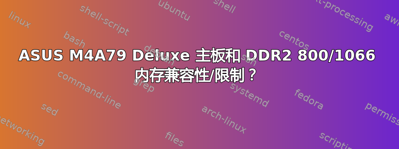 ASUS M4A79 Deluxe 主板和 DDR2 800/1066 内存兼容性/限制？