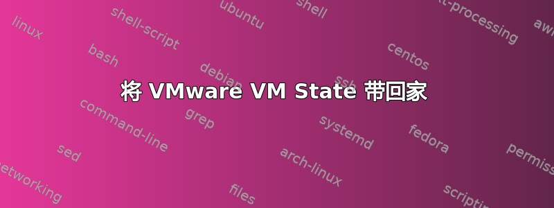 将 VMware VM State 带回家