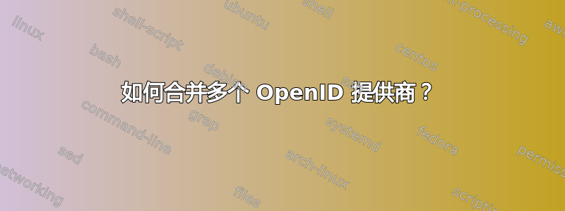 如何合并多个 OpenID 提供商？