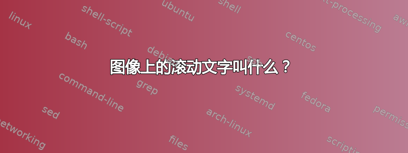 图像上的滚动文字叫什么？