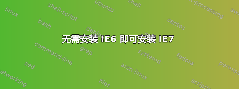 无需安装 IE6 即可安装 IE7