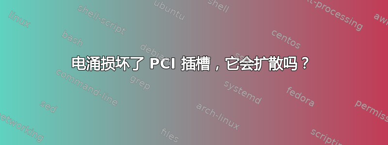 电涌损坏了 PCI 插槽，它会扩散吗？