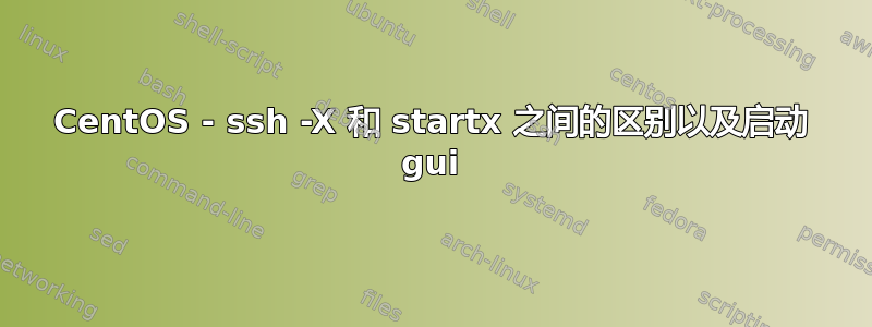 CentOS - ssh -X 和 startx 之间的区别以及启动 gui