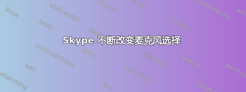 Skype 不断改变麦克风选择