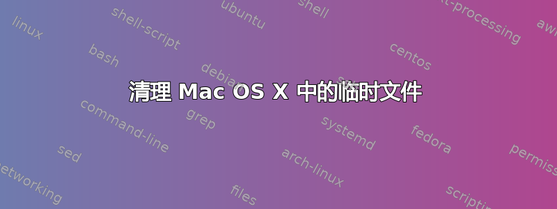 清理 Mac OS X 中的临时文件