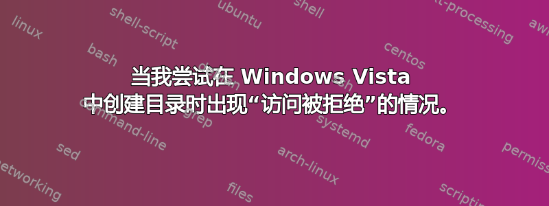 当我尝试在 Windows Vista 中创建目录时出现“访问被拒绝”的情况。