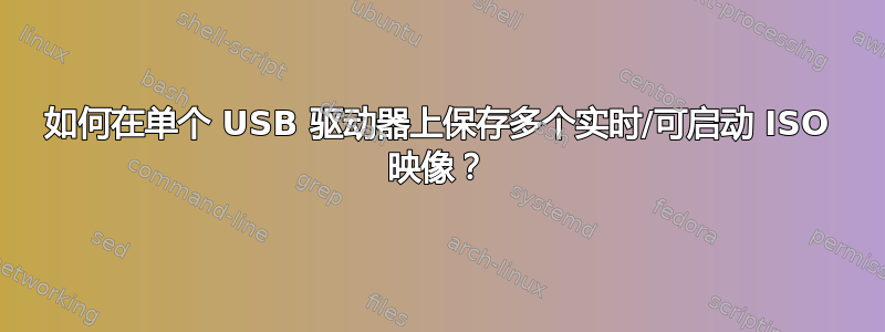 如何在单个 USB 驱动器上保存多个实时/可启动 ISO 映像？