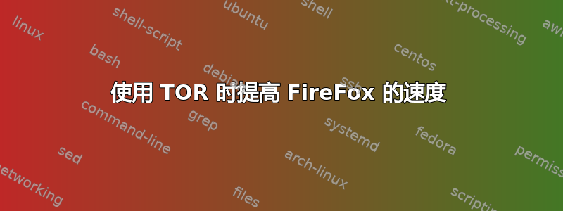 使用 TOR 时提高 FireFox 的速度