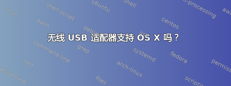 无线 USB 适配器支持 OS X 吗？