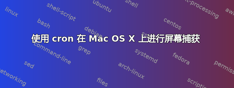 使用 cron 在 Mac OS X 上进行屏幕捕获