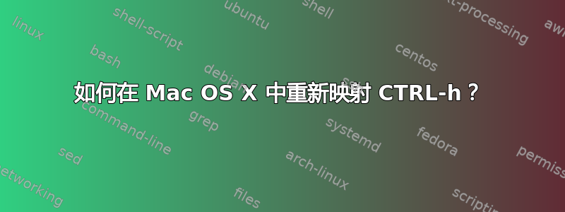 如何在 Mac OS X 中重新映射 CTRL-h？