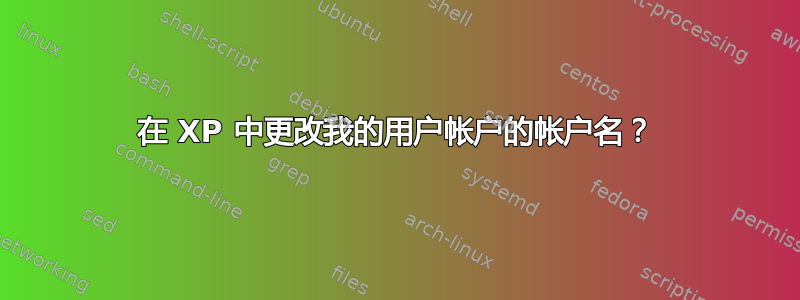 在 XP 中更改我的用户帐户的帐户名？