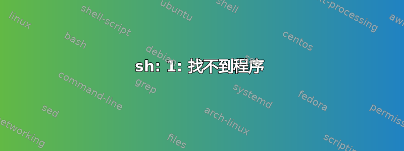 sh: 1: 找不到程序