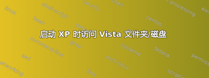 启动 XP 时访问 Vista 文件夹/磁盘