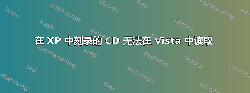 在 XP 中刻录的 CD 无法在 Vista 中读取