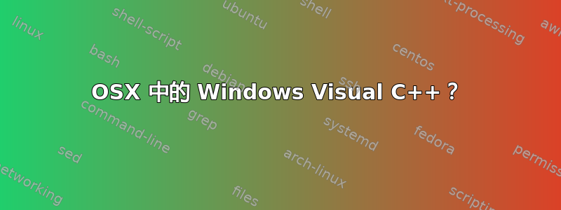 OSX 中的 Windows Visual C++？