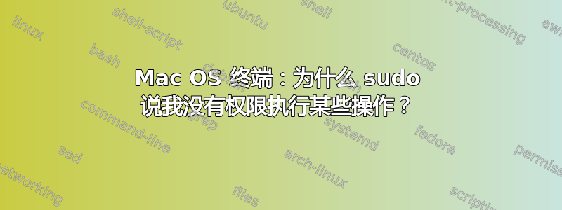 Mac OS 终端：为什么 sudo 说我没有权限执行某些操作？