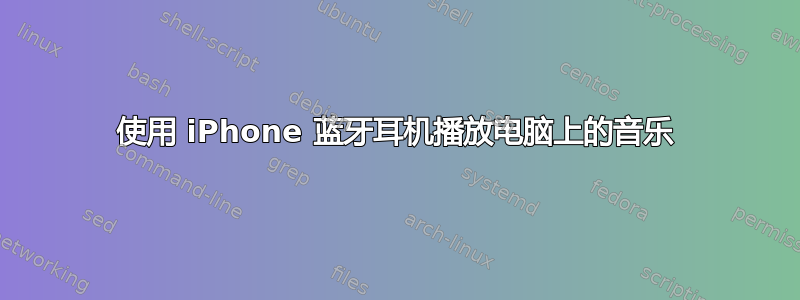 使用 iPhone 蓝牙耳机播放电脑上的音乐