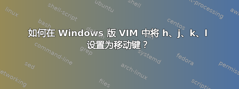 如何在 Windows 版 VIM 中将 h、j、k、l 设置为移动键？