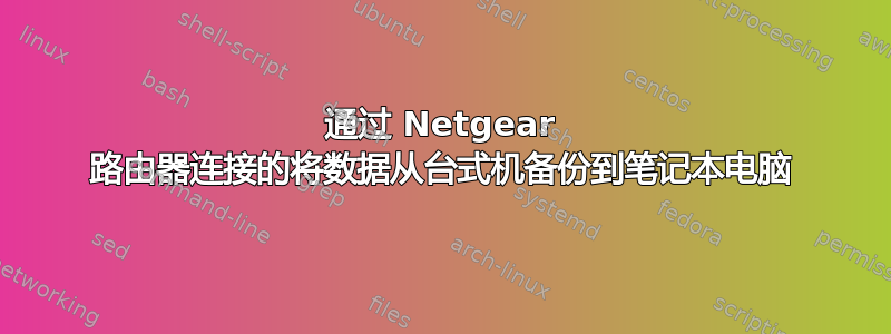 通过 Netgear 路由器连接的将数据从台式机备份到笔记本电脑