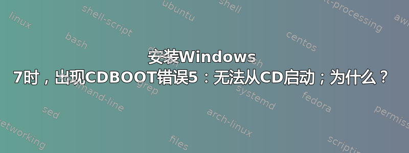 安装Windows 7时，出现CDBOOT错误5：无法从CD启动；为什么？