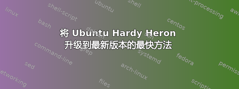 将 Ubuntu Hardy Heron 升级到最新版本的最快方法