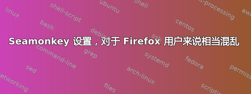 Seamonkey 设置，对于 Firefox 用户来说相当混乱