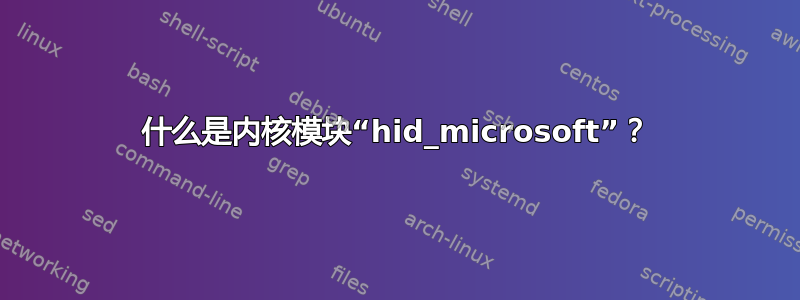 什么是内核模块“hid_microsoft”？