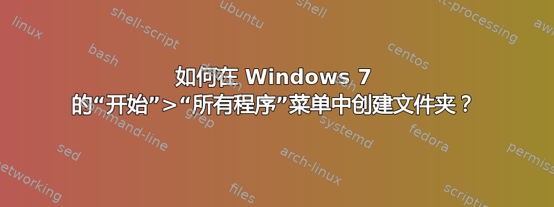 如何在 Windows 7 的“开始”>“所有程序”菜单中创建文件夹？