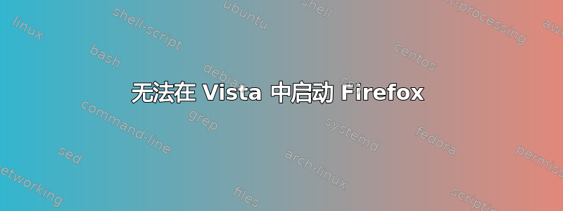 无法在 Vista 中启动 Firefox