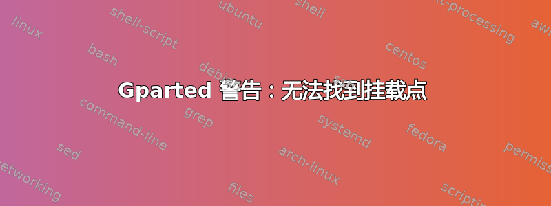 Gparted 警告：无法找到挂载点